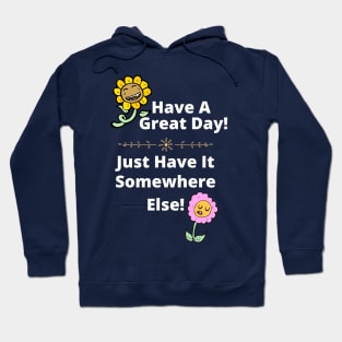 Have a Great Day, Somewhere Else Funny Flowers Hoodie